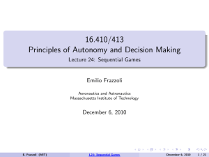16.410/413 Principles of Autonomy and Decision Making Lecture 24: Sequential Games Emilio Frazzoli
