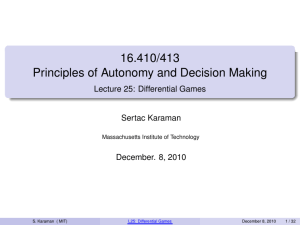 16.410/413 Principles of Autonomy and Decision Making Lecture 25: Differential Games Sertac Karaman