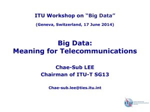 Big Data: Meaning for Telecommunications ITU Workshop on Chae-Sub LEE