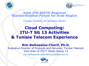 Cloud Computing: ITU-T SG 13 Activities &amp; Tunisie Telecom Experience Rim Belhassine-Cherif, Ph.D.