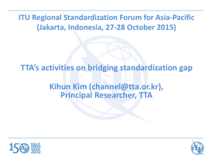 TTA’s activities on bridging standardization gap Kihun Kim (), Principal Researcher, TTA