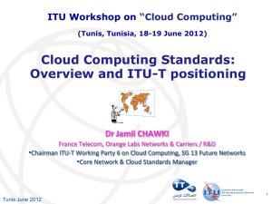 Cloud Computing Standards: Overview and ITU-T positioning Dr Jamil CHAWKI ITU Workshop on