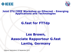 G.fast for FTTdp Les Brown, Associate Rapporteur G.fast Lantiq, Germany
