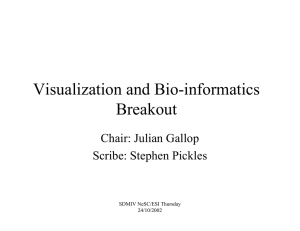 Visualization and Bio-informatics Breakout Chair: Julian Gallop Scribe: Stephen Pickles