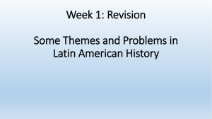 Week 1: Revision Some Themes and Problems in Latin American History