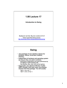 1.00 Lecture 17 Swing Introduction to Swing windows, menus, scroll bars, buttons,