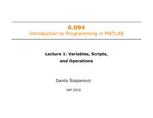 6.094 Introduction to Programming in MATLAB Danilo Šćepanović Lecture 1: Variables, Scripts,