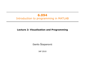 6.094 Introduction to programming in MATLAB Danilo Šćepanović Lecture 2: Visualization and Programming