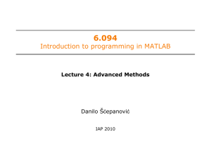 6.094 Introduction to programming in MATLAB Danilo Šćepanović Lecture 4: Advanced Methods