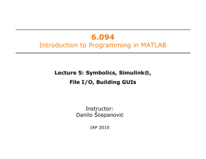 6.094 Introduction to Programming in MATLAB Lecture 5: Symbolics, Simulink®,