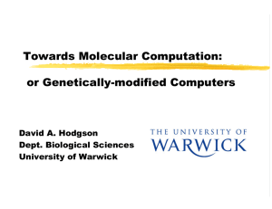 Towards Molecular Computation: or Genetically-modified Computers David A. Hodgson Dept. Biological Sciences