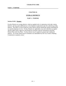 Overlay Districts are zoning districts, which are applied only in... districts, and may grant additional use or development requirements upon... CHARLOTTE CODE