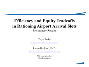 Efficiency and Equity Tradeoffs in Rationing Airport Arrival Slots Preliminary Results Taryn Butler