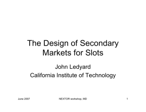 The Design of Secondary Markets for Slots John Ledyard California Institute of Technology