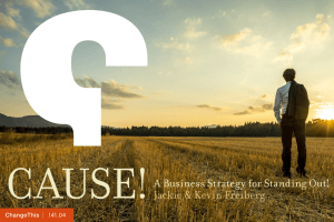 CAUSE! A Business Strategy for Standing Out! Jackie &amp; Kevin Freiberg