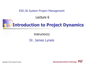 Introduction to Project Dynamics Dr. James Lyneis Lecture 6 ESD.36 System Project Management