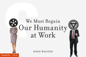 Our Humanity at Work We Must Regain rodd wagner