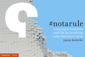 #notarule winning at business and life by breaking rules that don’t exist