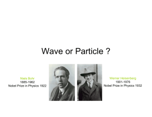 Wave or Particle ? Werner Heisenberg Niels Bohr 1901-1976