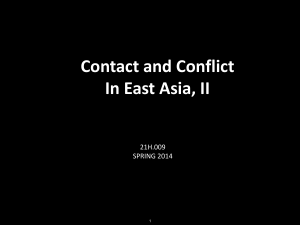 Contact and Conflict In East Asia, II 21H.009 SPRING 2014