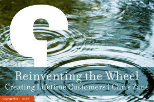 Reinventing the Wheel Creating Lifetime Customers  | Chris Zane