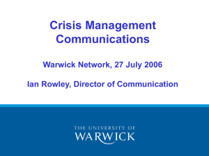 Crisis Management Communications Warwick Network, 27 July 2006 Ian Rowley, Director of Communication