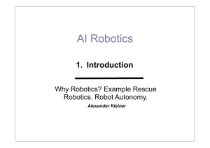 AI Robotics 1. Introduction Why Robotics? Example Rescue Robotics. Robot Autonomy.