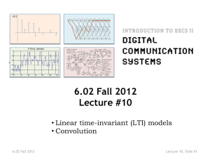 6.02 Fall 2012 Lecture #10 • Linear time-invariant (LTI) models • Convolution