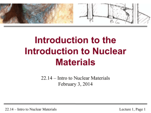 Introduction to the Introduction to Nuclear Materials 22.14 – Intro to Nuclear Materials