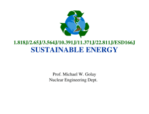 SUSTAINABLE ENERGY 1.818J/2.65J/3.564J/10.391J/11.371J/22.811J/ESD166J Prof. Michael W. Golay Nuclear Engineering Dept.