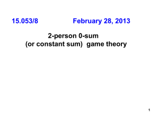 15.053/8 February 28, 2013 2-person 0-sum (or constant sum)  game theory