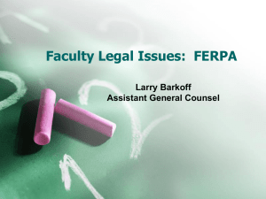 Faculty Legal Issues:  FERPA Larry Barkoff Assistant General Counsel