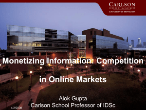 Monetizing Information: Competition in Online Markets Alok Gupta Carlson School Professor of IDSc