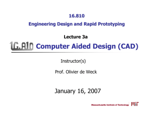 Computer Aided Design (CAD) January 16, 2007 16.810 Engineering Design and Rapid Prototyping