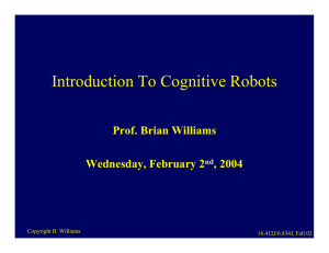 Introduction To Cognitive Robots Prof. Brian Williams Wednesday, February 2 , 2004