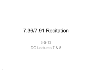 7.36/7.91 Recitation 3-5-13 DG Lectures 7 &amp; 8 1