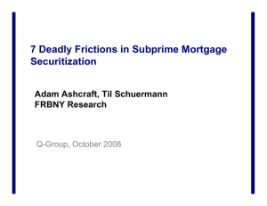 7 Deadly Frictions in Subprime Mortgage Securitization Adam Ashcraft, Til Schuermann FRBNY Research