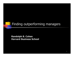 Finding outperforming managers Randolph B. Cohen Harvard Business School 1