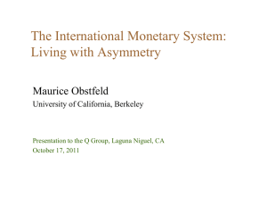 The International Monetary System: Living with Asymmetry Maurice Obstfeld University of California, Berkeley