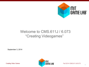 Welcome to CMS.611J / 6.073 “Creating Videogames”  September 3, 2014