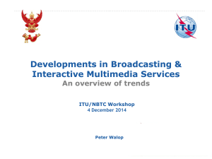 Developments in Broadcasting &amp; Interactive Multimedia Services An overview of trends ITU/NBTC Workshop