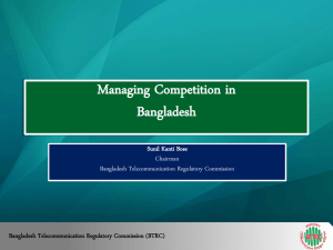 Managing Competition in Bangladesh Bangladesh Telecommunication Regulatory Commission (BTRC) Sunil Kanti Bose