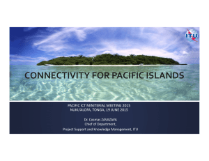 CONNECTIVITY FOR PACIFIC ISLANDS PACIFIC ICT MINITERIAL MEETING 2015 NUKU’ALOFA, TONGA, 19 JUNE 2015 Dr. Cosmas ZAVAZAVA 