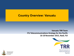 Country Overview: Vanuatu Vanuatu TRR Team ITU Telecommunications Strategy for the Pacific