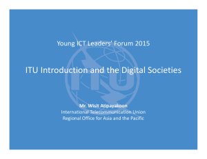 ITU Introduction and the Digital Societies Young ICT Leaders’ Forum 2015 Mr. Wisit Atipayakoon International Telecommunication Union