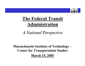 The Federal Transit Administration A National Perspective Massachusetts Institute of Technology –