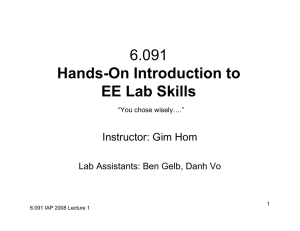 6.091 Hands-On Introduction to EE Lab Skills Instructor: Gim Hom