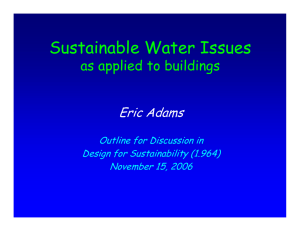 Sustainable Water Issues as applied to buildings Eric Adams Outline for Discussion in