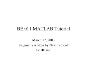 BE.011 MATLAB Tutorial March 17, 2003 Originally written by Nate Tedford for BE.420