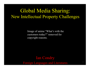Global Media Sharing: New Intellectual Property Challenges Ian Condry Foreign Languages and Literatures